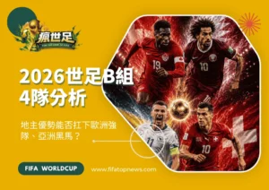2026世足B組4隊分析|地主優勢能否扛下歐洲強隊、亞洲黑馬?